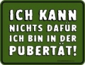 Fun Schild - ICH KANN NICHTS DAFÜR ICH BIN IN DER PUBERTÄT!